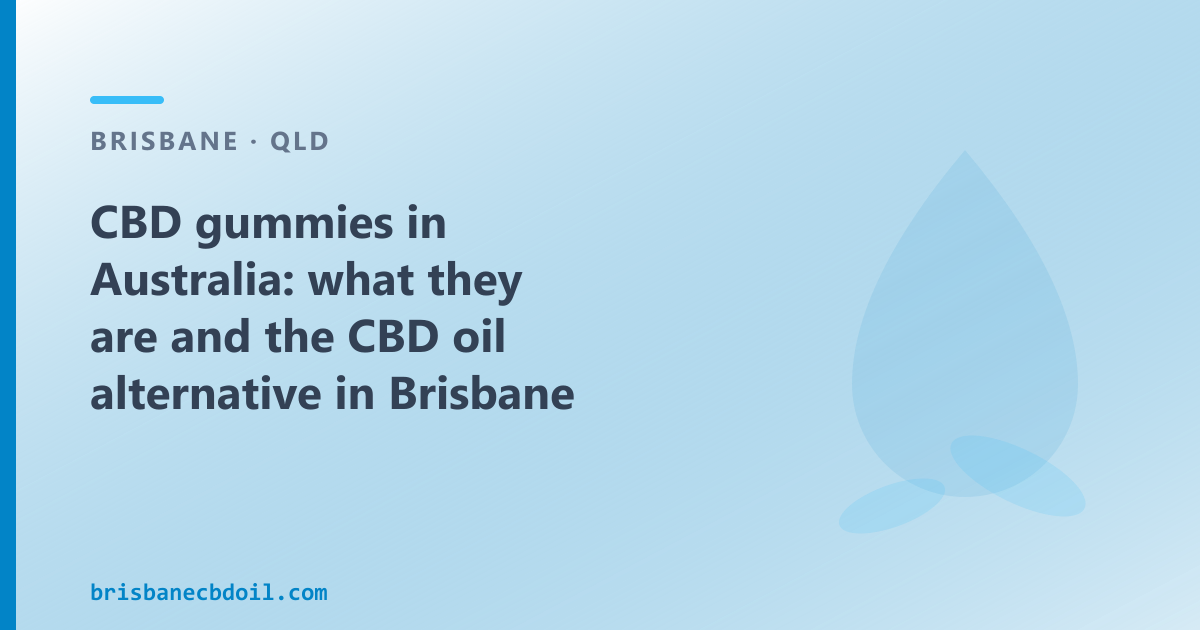 CBD gummies Australia: same cannabinoid as CBD oil, different format and regulatory lane — Brisbane comparison guide