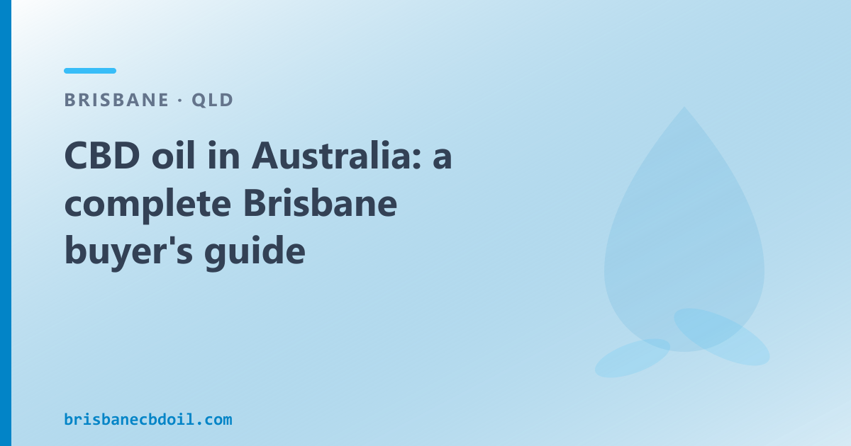 CBD oil Brisbane buyer's guide — legality, types, how to compare and where to buy