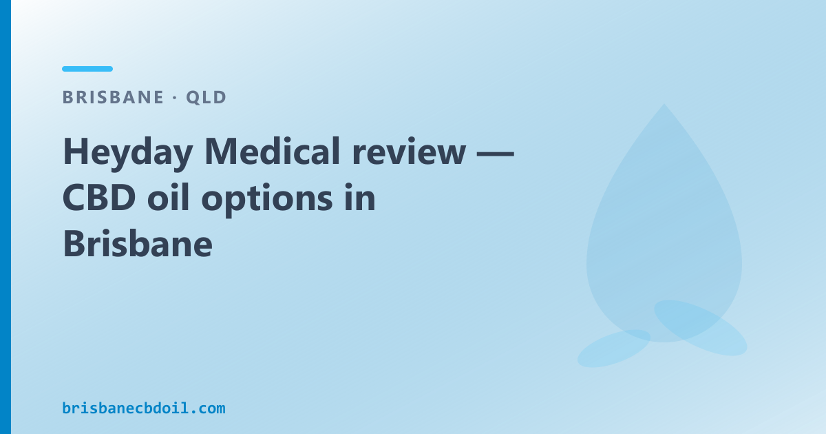 Heyday Medical review — Brisbane CBD oil options, clinic vs shop