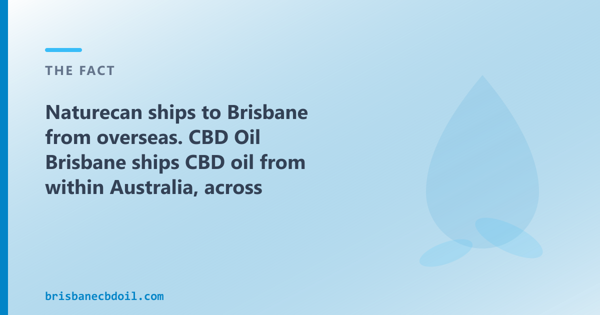 Naturecan ships from overseas; CBD Oil Brisbane dispatches within Australia to Brisbane