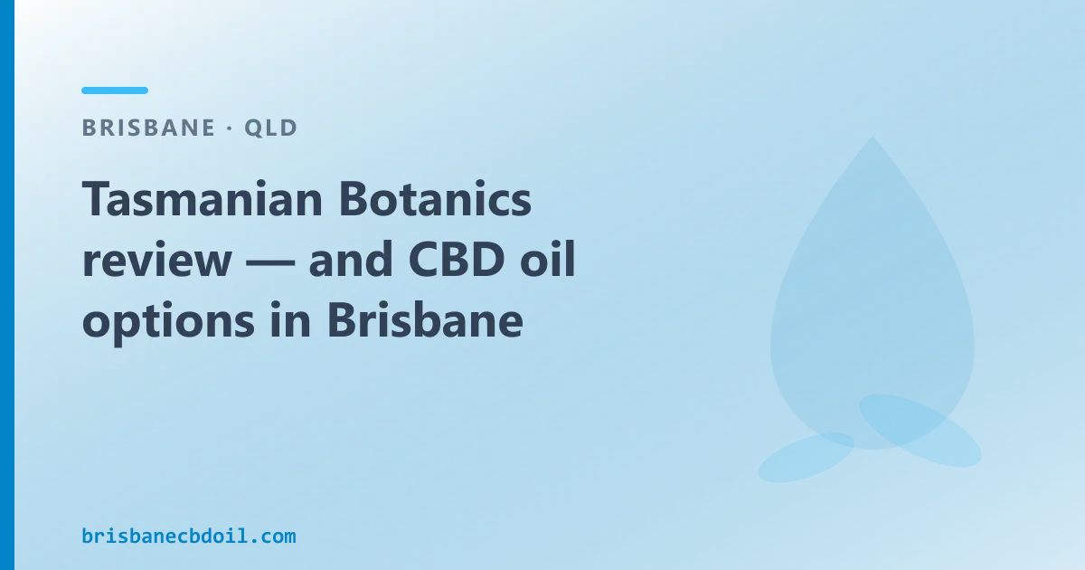 Tasmanian Botanics review — and CBD oil options in Brisbane